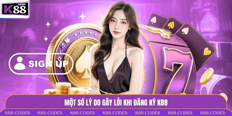 Một số lý do gây lỗi khi đăng ký K88